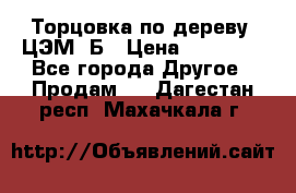 Торцовка по дереву  ЦЭМ-3Б › Цена ­ 45 000 - Все города Другое » Продам   . Дагестан респ.,Махачкала г.